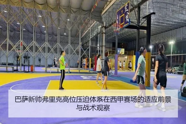 巴萨新帅弗里克高位压迫体系在西甲赛场的适应前景与战术观察